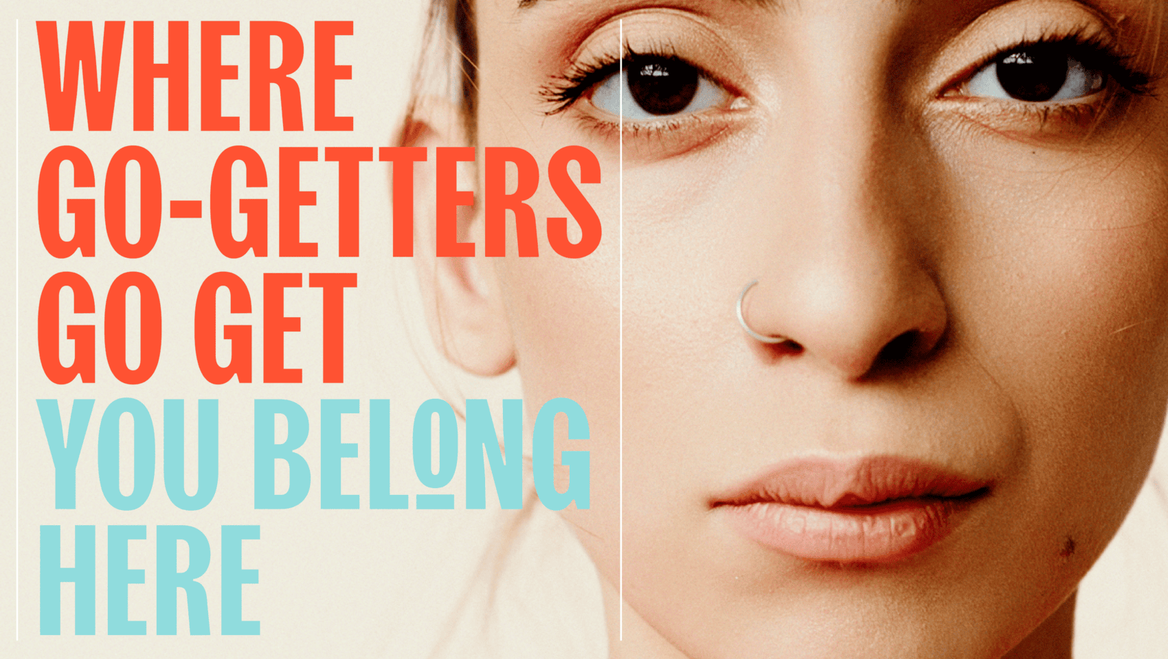 Close-up of a young woman's face with a nose ring, next to bold text reading "Where go-getters go get you belong here" in red and blue lettering.